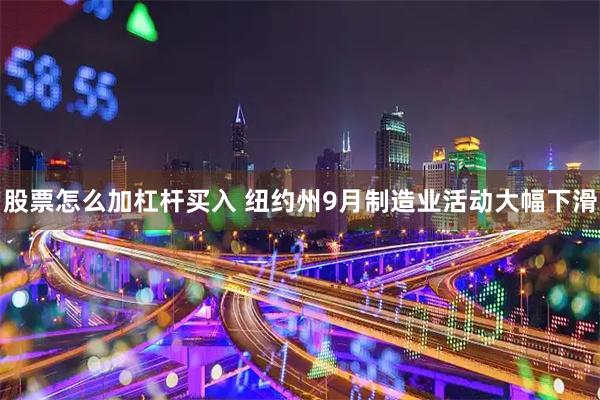 股票怎么加杠杆买入 纽约州9月制造业活动大幅下滑