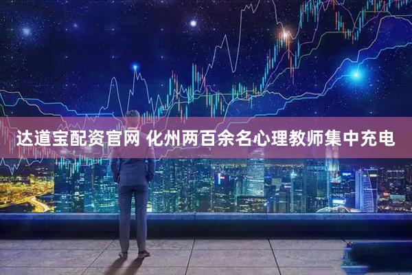 达道宝配资官网 化州两百余名心理教师集中充电